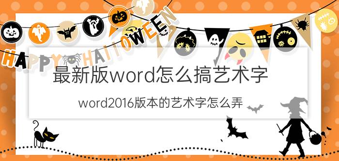 最新版word怎么搞艺术字 word2016版本的艺术字怎么弄？